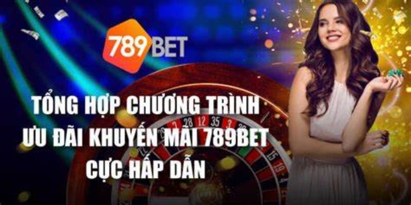 Tổng hợp một số khuyến mãi siêu hot của 789BET