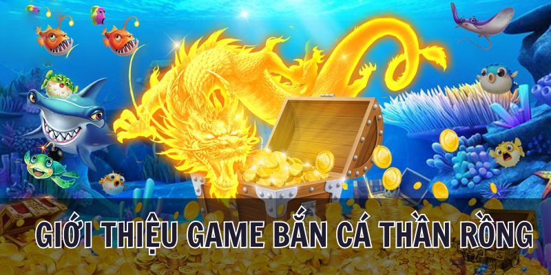 Tìm hiểu về game bắn cá Thần Rồng triệu người mê