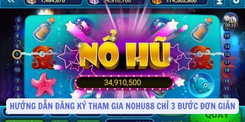 Hướng dẫn đăng ký tham gia Nohu88 chỉ với 3 bước đơn giản