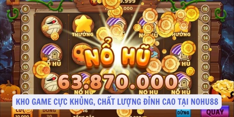 Kho game khủng cùng chất lượng đỉnh cao tại Nohu88